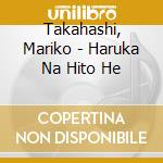 Takahashi, Mariko - Haruka Na Hito He cd