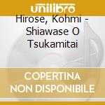 Hirose, Kohmi - Shiawase O Tsukamitai cd
