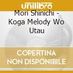 Mori Shinichi - Koga Melody Wo Utau cd