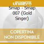 Smap - Smap 007 (Gold Singer) cd