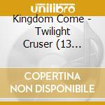 Kingdom Come - Twilight Cruser  (13 Tracks)   * cd musicale