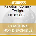 Kingdom Come - Twilight Cruser  (13 Tracks)   * cd
