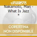 Nakamoto, Mari - What Is Jazz * cd