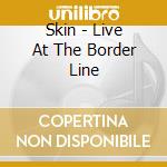 Skin - Live At The Border Line cd