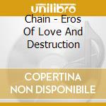 Chain - Eros Of Love And Destruction cd musicale