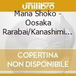 Mana Shoko - Oosaka Rarabai/Kanashimi Ni Kanpai * cd