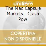 The Mad Capsule Markets - Crash Pow cd