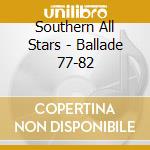 Southern All Stars - Ballade 77-82 cd