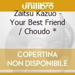 Zaitsu Kazuo - Your Best Friend / Choudo * cd