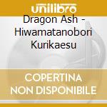 Dragon Ash - Hiwamatanobori Kurikaesu cd