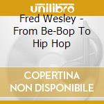 Fred Wesley - From Be-Bop To Hip Hop cd