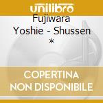 Fujiwara Yoshie - Shussen * cd