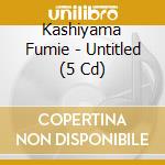 Kashiyama Fumie - Untitled (5 Cd) cd musicale