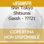 Shin Tokyo Shitsunai Gassh - ???21 cd