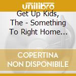 Get Up Kids, The - Something To Right Home About cd