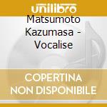 Matsumoto Kazumasa - Vocalise cd