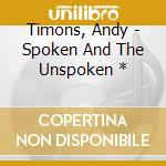 Timons, Andy - Spoken And The Unspoken * cd