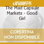 The Mad Capsule Markets - Good Girl cd