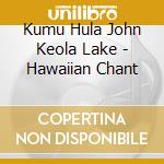 Kumu Hula John Keola Lake - Hawaiian Chant cd
