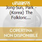 Jong-Sun, Park - {Korea} The Folkloric Instrumental Traditions (1) - Sinawi And Sanjo - J cd