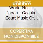 World Music: Japan - Gagaku Court Music Of Japan / Various cd musicale di World Music
