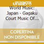 World Music: Japan - Gagaku Court Music Of Japan / Various cd