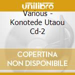Various - Konotede Utaou Cd-2 cd