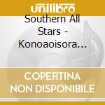 Southern All Stars - Konoaoisora Midori Blue In Gre cd musicale di Southern All Stars