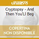 Cryptopsy - And Then You'Ll Beg cd