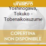 Yoshinogawa, Tokuko - Tobenaikoisuzume cd