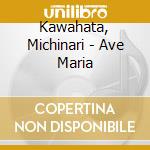 Kawahata, Michinari - Ave Maria cd