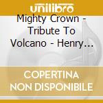 Mighty Crown - Tribute To Volcano - Henry 'Ju cd