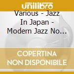 Various - Jazz In Japan - Modern Jazz No * cd
