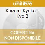 Koizumi Kyoko - Kyo 2 cd musicale
