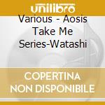 Various - Aosis Take Me Series-Watashi cd