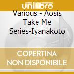Various - Aosis Take Me Series-Iyanakoto cd