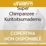 Super Chimpanzee - Kuritoitsumademo cd