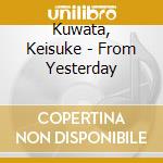 Kuwata, Keisuke - From Yesterday cd