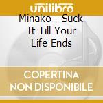 Minako - Suck It Till Your Life Ends cd