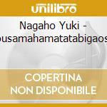 Nagaho Yuki - Ojousamahamatatabigaosuki cd