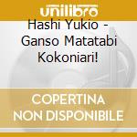 Hashi Yukio - Ganso Matatabi Kokoniari! cd
