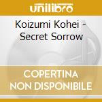Koizumi Kohei - Secret Sorrow cd musicale