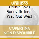(Music Dvd) Sonny Rollins - Way Out West cd musicale