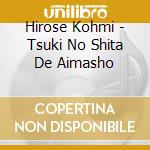 Hirose Kohmi - Tsuki No Shita De Aimasho cd