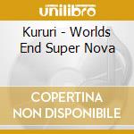 Kururi - Worlds End Super Nova cd musicale