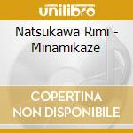 Natsukawa Rimi - Minamikaze cd musicale di Natsukawa Rimi