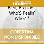 Bleu, Frankie - Who'S Feelin' Who? * cd