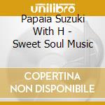 Papaia Suzuki With H - Sweet Soul Music cd