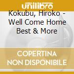 Kokubu, Hiroko - Well Come Home Best & More cd