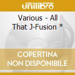 Various - All That J-Fusion * cd